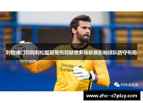 利物浦门将阿利松腿筋受伤将缺席多场联赛影响球队防守布局