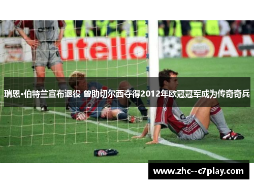 瑞恩·伯特兰宣布退役 曾助切尔西夺得2012年欧冠冠军成为传奇奇兵 瑞恩·伯特兰宣布退役 曾助切尔西夺得2012年欧冠冠军成为传奇奇兵