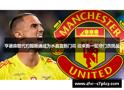 亨德森取代约翰斯通成为水晶宫新门将 迎来新一轮守门员挑战 亨德森取代约翰斯通成为水晶宫新门将 迎来新一轮守门员挑战