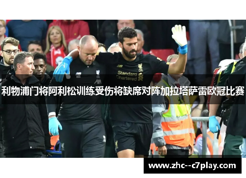 利物浦门将阿利松训练受伤将缺席对阵加拉塔萨雷欧冠比赛 利物浦门将阿利松训练受伤将缺席对阵加拉塔萨雷欧冠比赛