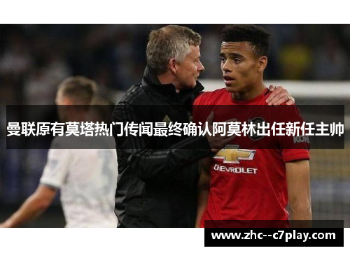 曼联原有莫塔热门传闻最终确认阿莫林出任新任主帅