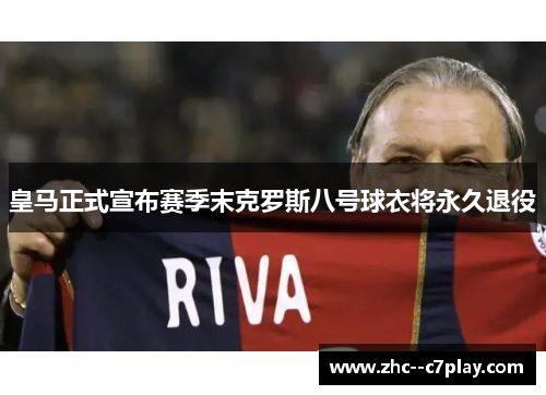 皇马正式宣布赛季末克罗斯八号球衣将永久退役